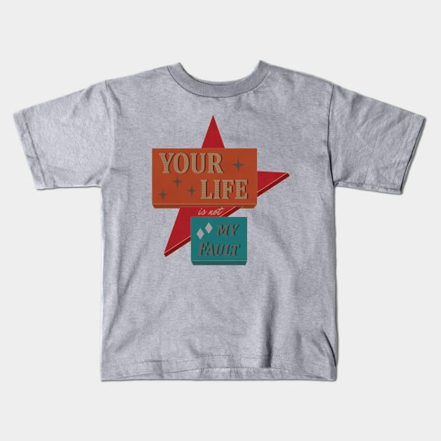 Your Life is not My Fault Kids T-Shirt by SunGraphicsLab
